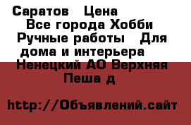 Саратов › Цена ­ 35 000 - Все города Хобби. Ручные работы » Для дома и интерьера   . Ненецкий АО,Верхняя Пеша д.